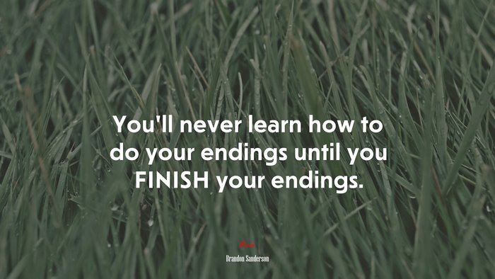 You’ll never learn how to do your endings until you FINISH your endings. | Brandon Sanderson quote