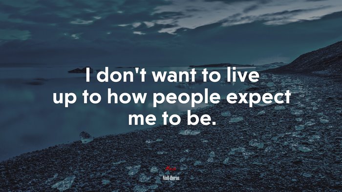 I don’t want to live up to how people expect me to be. | Niall Horan quote