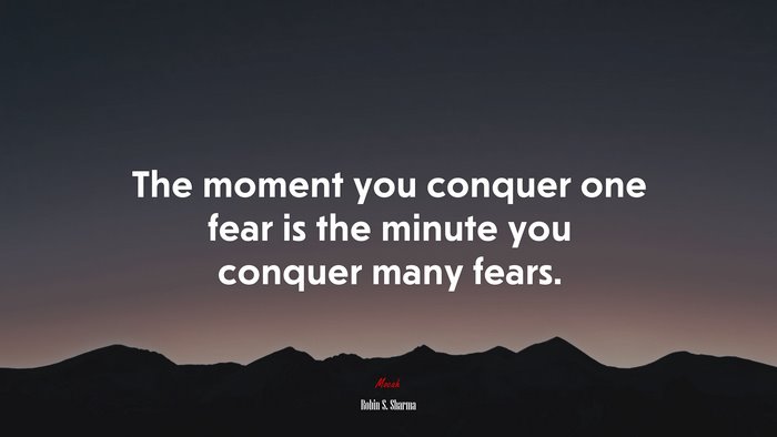 The moment you conquer one fear is the minute you conquer many fears. | Robin S. Sharma quote