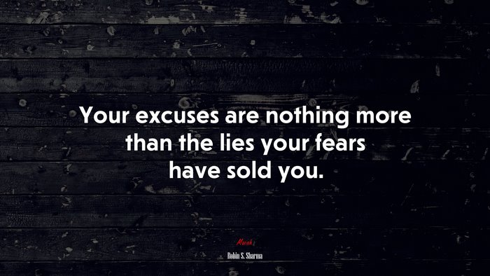 Your excuses are nothing more than the lies your fears have sold you. | Robin S. Sharma quote