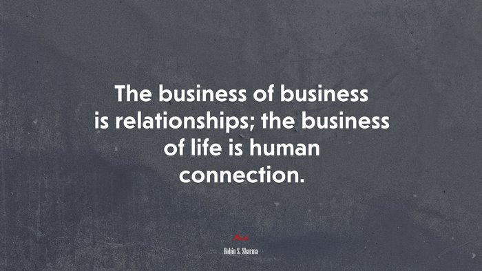 The business of business is relationships; the business of life is human connection. | Robin S. Sharma quote