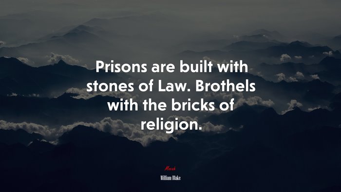 Prisons are built with stones of Law. Brothels with the bricks of religion. | William Blake quote