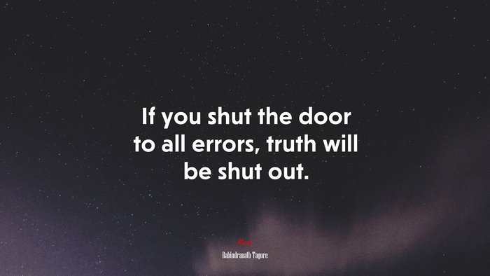 If you shut the door to all errors, truth will be shut out. | Rabindranath Tagore quote