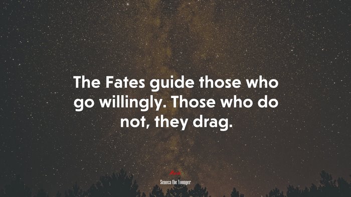 The Fates guide those who go willingly. Those who do not, they drag. | Seneca the Younger quote