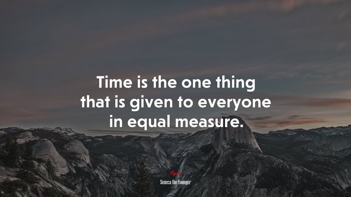 Time is the one thing that is given to everyone in equal measure. | Seneca the Younger quote