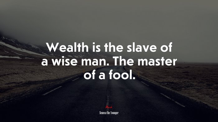 Wealth is the slave of a wise man. The master of a fool. | Seneca the Younger quote