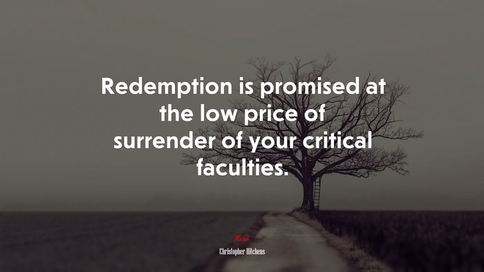 Redemption is promised at the low price of surrender of your critical faculties. | Christopher Hitchens quote