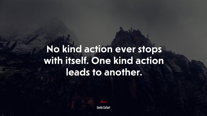 No kind action ever stops with itself. One kind action leads to another. | Amelia Earhart quote