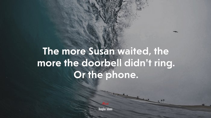 The more Susan waited, the more the doorbell didn’t ring. Or the phone. | Douglas Adams quote