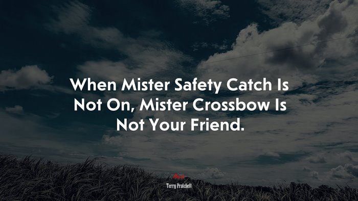 When Mister Safety Catch Is Not On, Mister Crossbow Is Not Your Friend. | Terry Pratchett quote