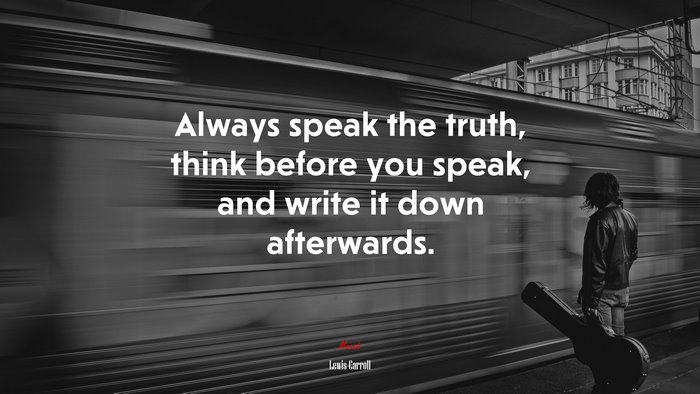 Always speak the truth, think before you speak, and write it down afterwards. | Lewis Carroll quote