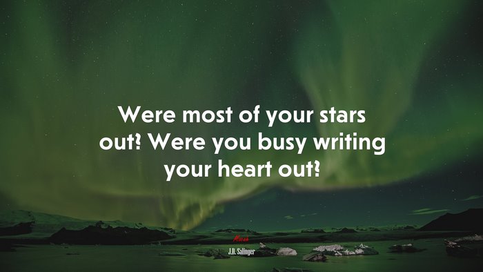 Were most of your stars out? Were you busy writing your heart out? | J.D. Salinger quote