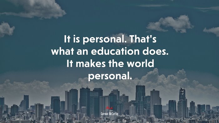 It is personal. That’s what an education does. It makes the world personal. | Cormac McCarthy quote