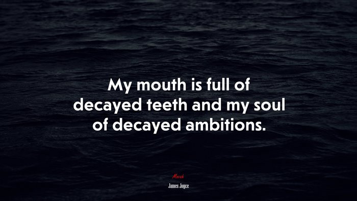 My mouth is full of decayed teeth and my soul of decayed ambitions. | James Joyce quote