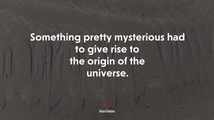 Something pretty mysterious had to give rise to the origin of the universe. | Richard Dawkins quote