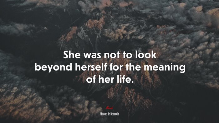 She was not to look beyond herself for the meaning of her life. | Simone de Beauvoir quote