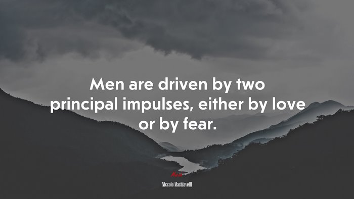 Men are driven by two principal impulses, either by love or by fear. | Niccolò Machiavelli quote