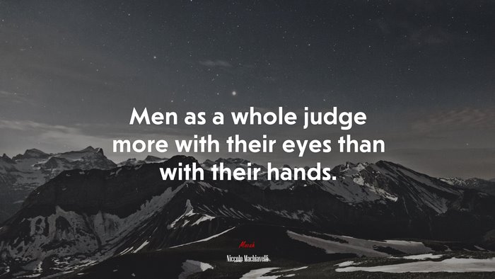 Men as a whole judge more with their eyes than with their hands. | Niccolò Machiavelli quote