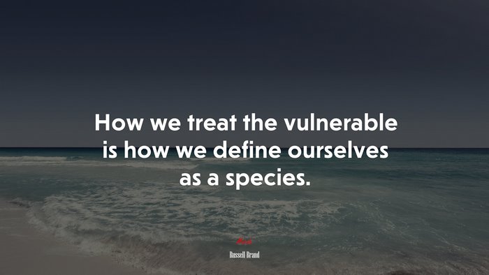 How we treat the vulnerable is how we define ourselves as a species. | Russell Brand quote