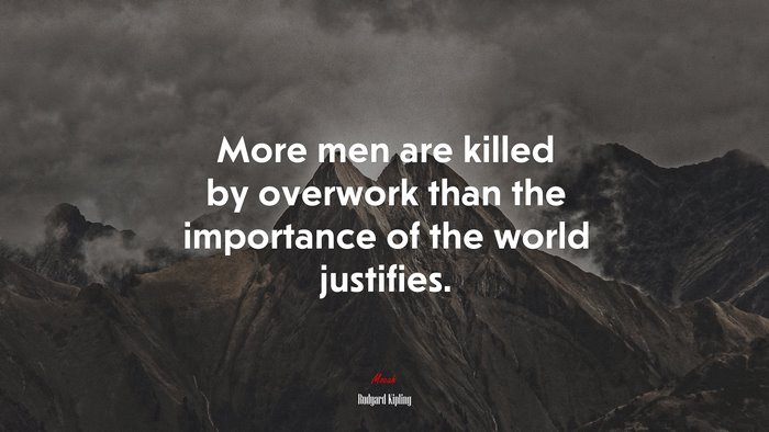 More men are killed by overwork than the importance of the world justifies. | Rudyard Kipling quote