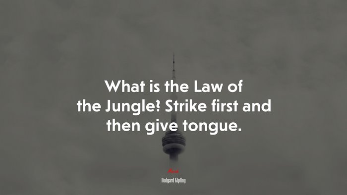 What is the Law of the Jungle? Strike first and then give tongue. | Rudyard Kipling quote