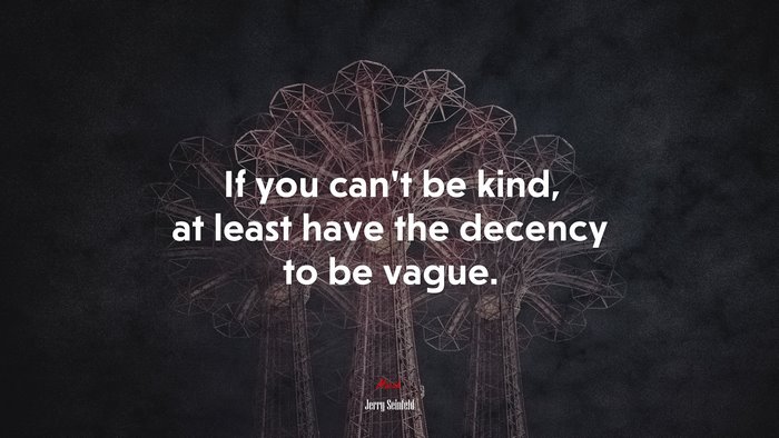 If you can’t be kind, at least have the decency to be vague. | Jerry Seinfeld quote