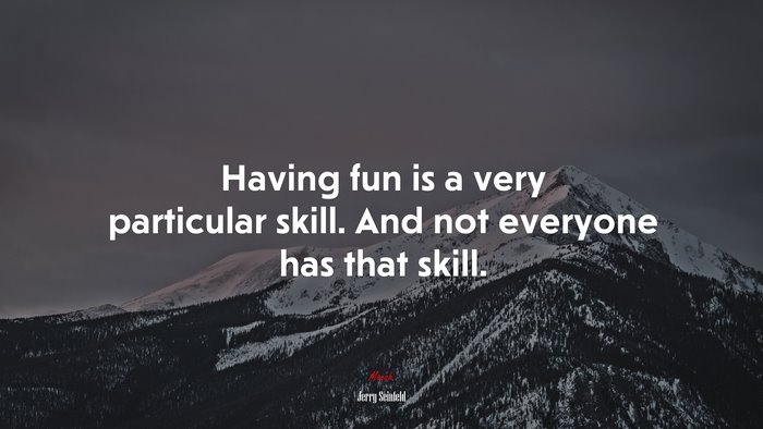 Having fun is a very particular skill. And not everyone has that skill. | Jerry Seinfeld quote