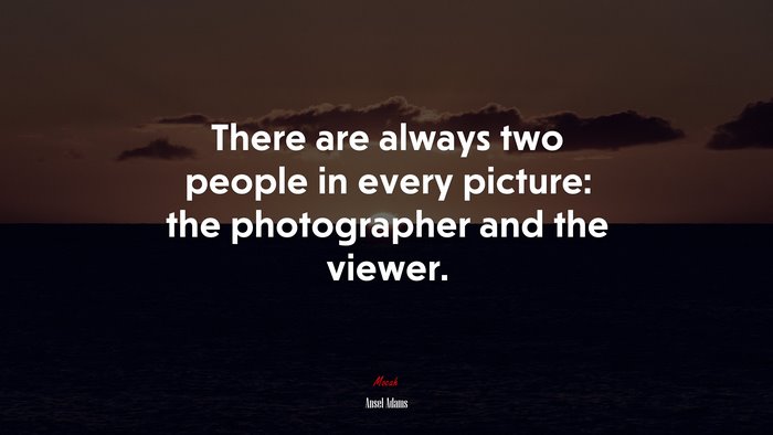 There are always two people in every picture: the photographer and the viewer. | Ansel Adams quote
