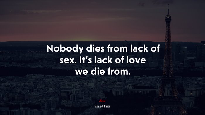 Nobody dies from lack of sex. It’s lack of love we die from. | Margaret Atwood quote