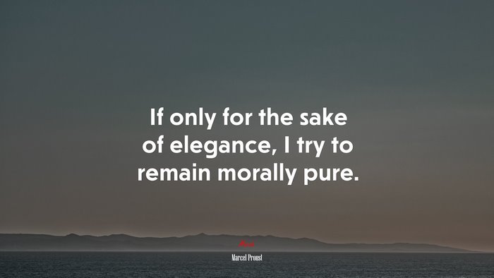 If only for the sake of elegance, I try to remain morally pure. | Marcel Proust quote