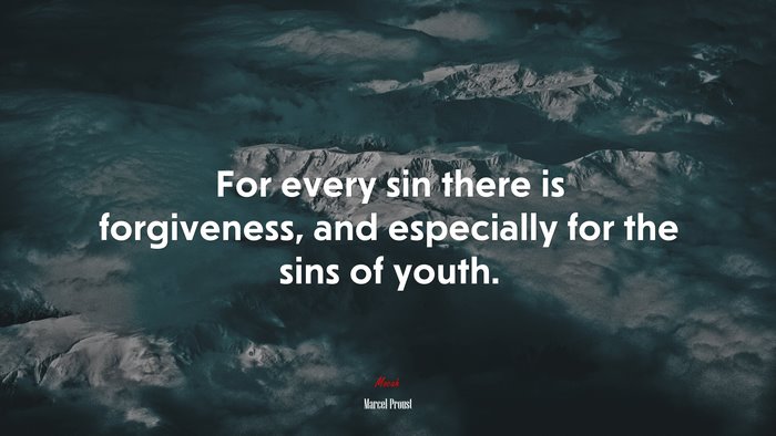 For every sin there is forgiveness, and especially for the sins of youth. | Marcel Proust quote