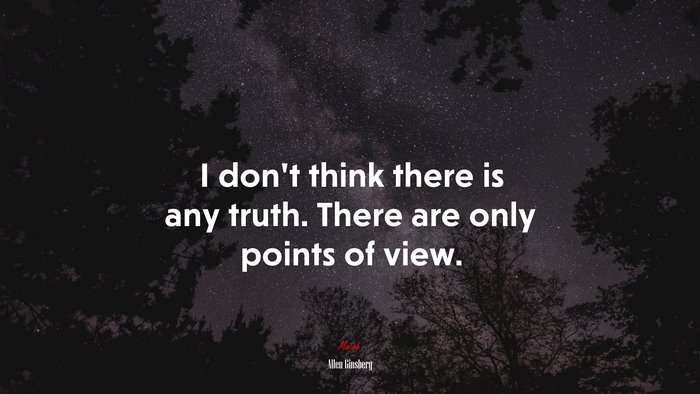 I don’t think there is any truth. There are only points of view. | Allen Ginsberg quote