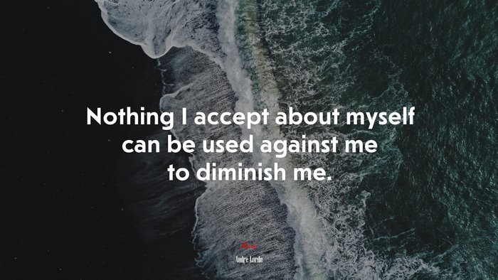 Nothing I accept about myself can be used against me to diminish me. | Audre Lorde quote