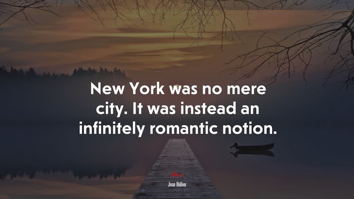 New York was no mere city. It was instead an infinitely romantic notion. | Joan Didion quote