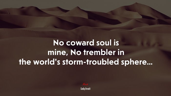 No coward soul is mine, No trembler in the world’s storm-troubled sphere... | Emily Brontë quote