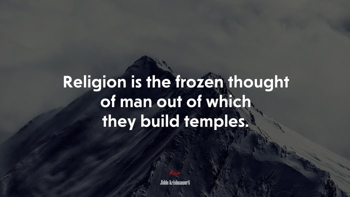Religion is the frozen thought of man out of which they build temples. | Jiddu Krishnamurti quote