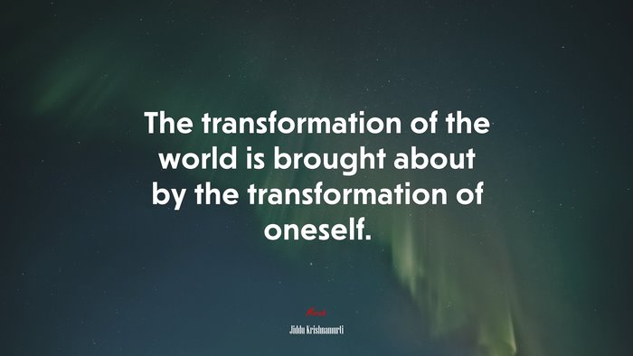 The transformation of the world is brought about by the transformation of oneself. | Jiddu Krishnamurti quote