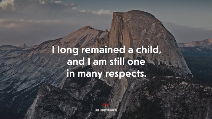 I long remained a child, and I am still one in many respects. | Jean-Jacques Rousseau quote