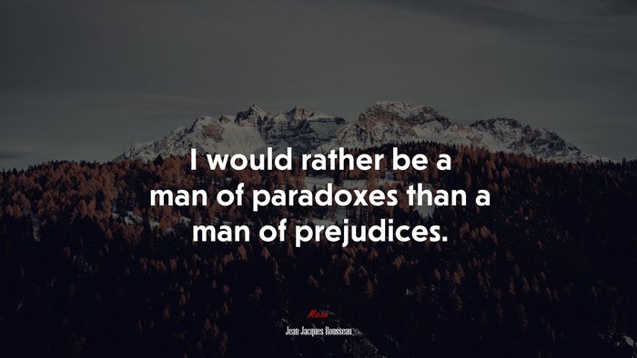 I would rather be a man of paradoxes than a man of prejudices. | Jean-Jacques Rousseau quote