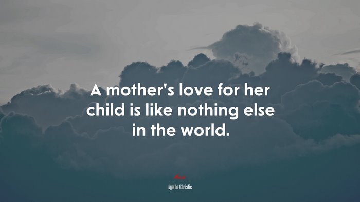 A mother’s love for her child is like nothing else in the world. | Agatha Christie quote