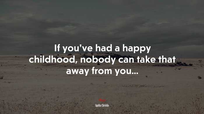 If you’ve had a happy childhood, nobody can take that away from you... | Agatha Christie quote