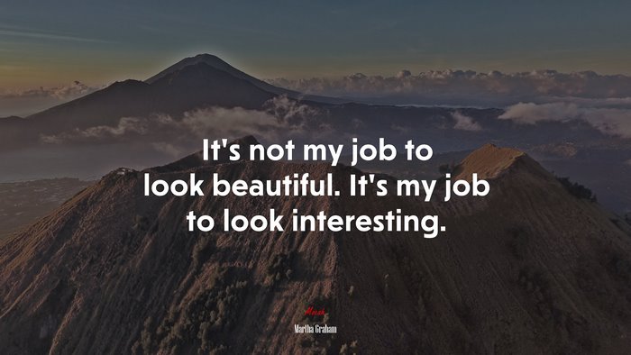 It’s not my job to look beautiful. It’s my job to look interesting. | Martha Graham quote