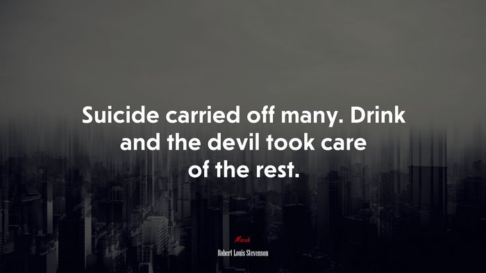 Suicide carried off many. Drink and the devil took care of the rest. | Robert Louis Stevenson quote