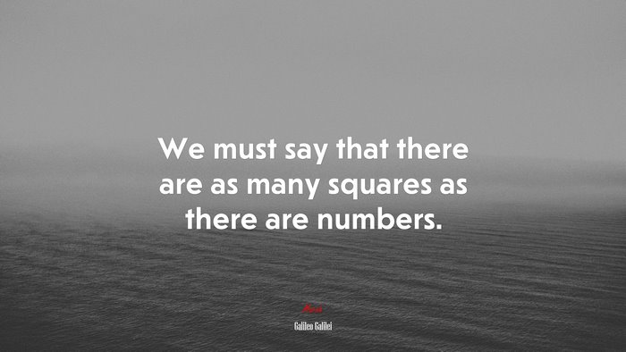 We must say that there are as many squares as there are numbers. | Galileo Galilei quote