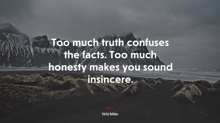 Too much truth confuses the facts. Too much honesty makes you sound insincere. | Patrick Rothfuss quote