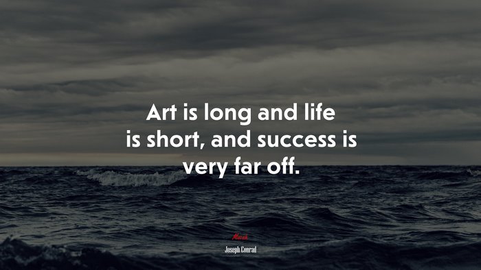 Art is long and life is short, and success is very far off. | Joseph Conrad quote