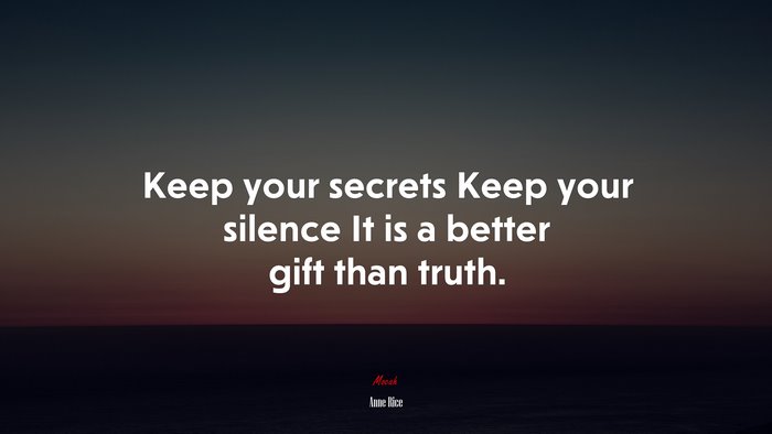 Keep your secrets Keep your silence It is a better gift than truth. | Anne Rice quote