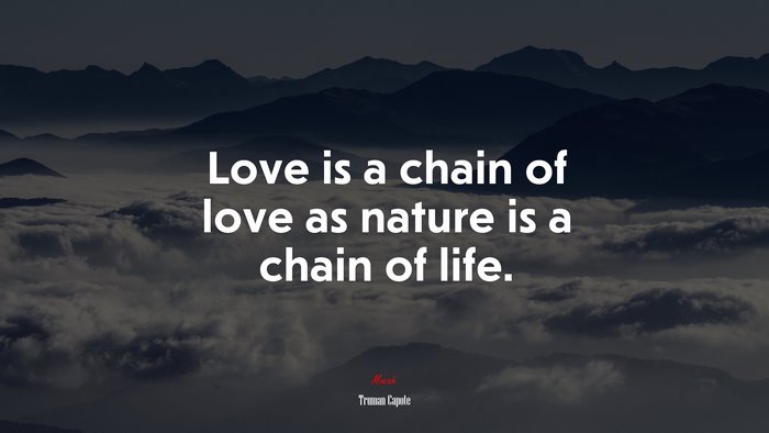 Love is a chain of love as nature is a chain of life. | Truman Capote quote