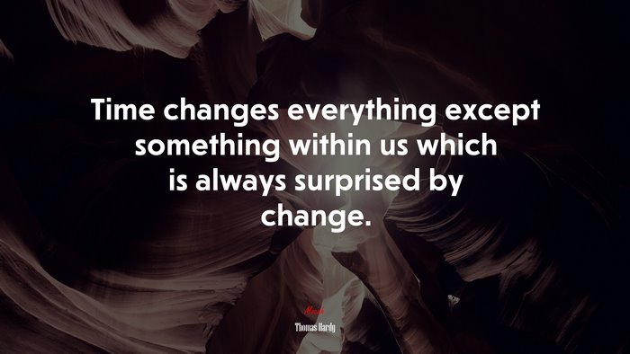 Time changes everything except something within us which is always surprised by change. | Thomas Hardy quote