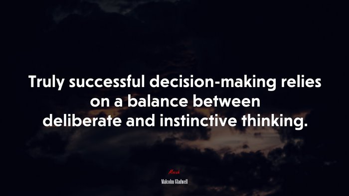 Truly successful decision-making relies on a balance between deliberate and instinctive thinking. | Malcolm Gladwell quote